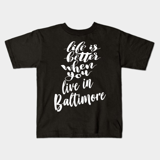 Life is Better When You Live In Baltimore Kids T-Shirt by ProjectX23